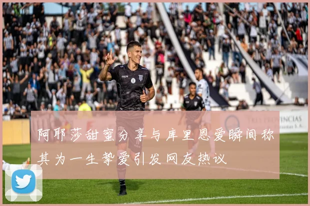 阿耶莎甜蜜分享与库里恩爱瞬间称其为一生挚爱引发网友热议